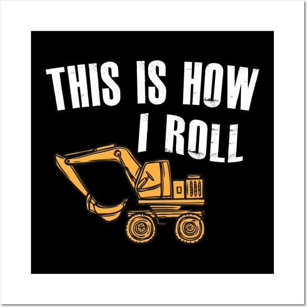 Excavator - This is how I roll Wall Art by KC Happy Shop